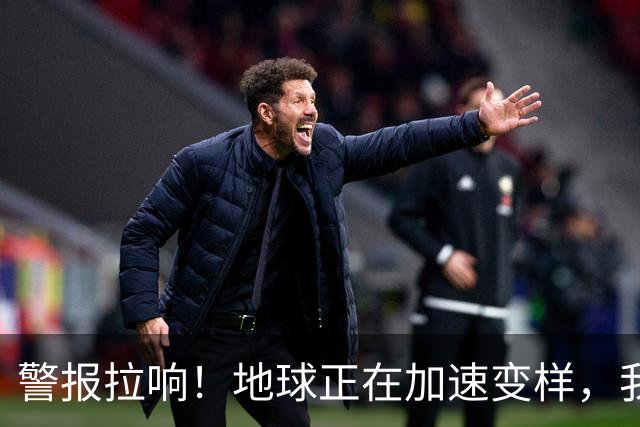警报拉响！地球正在加速变样，我们这代人，可能看见家园不再宜居